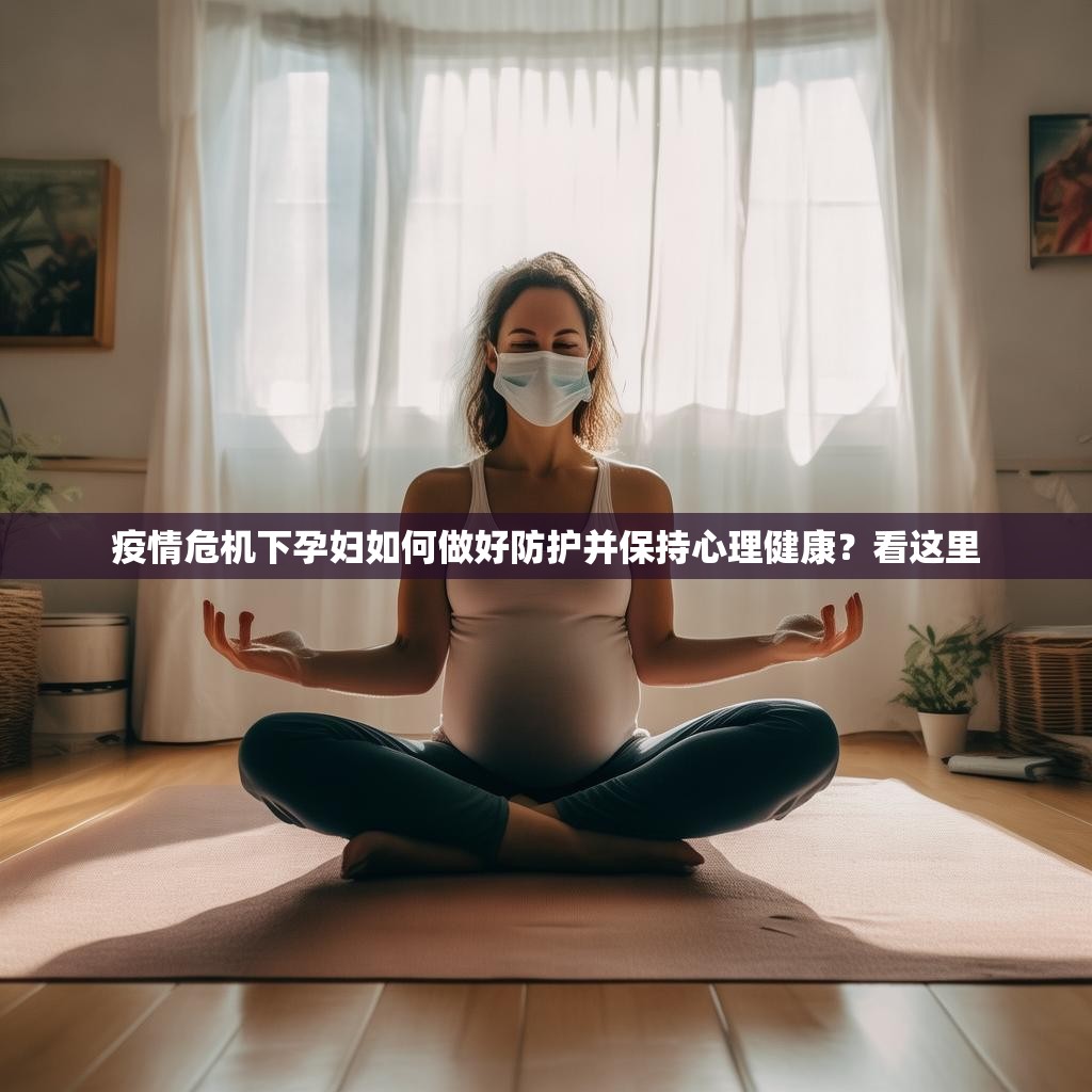 疫情危机下孕妇如何做好防护并保持心理健康？看这里
