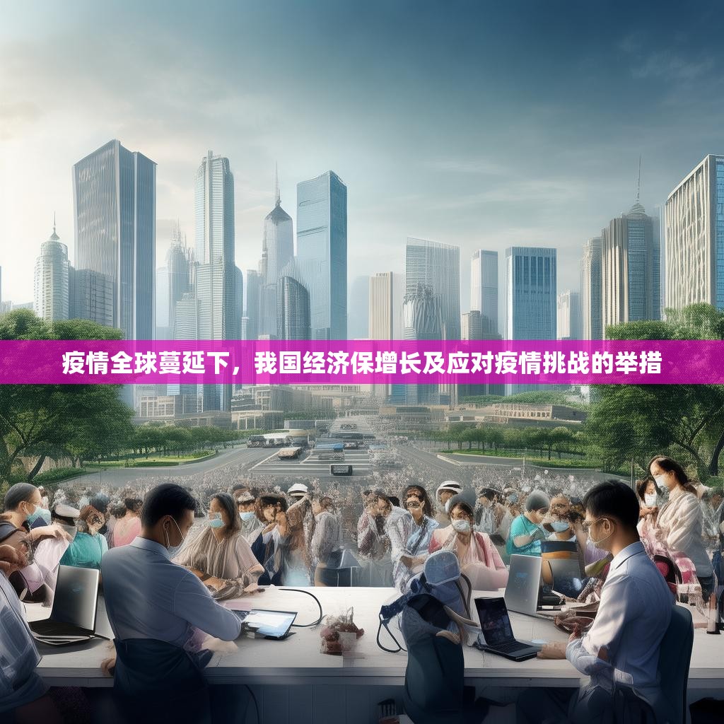 疫情全球蔓延下，我国经济保增长及应对疫情挑战的举措